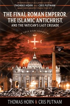 The Final Roman Emperor, The Islamic Antichrist, and the Vatican's Last Crusade - Horn, Thomas; Putnam, Cris