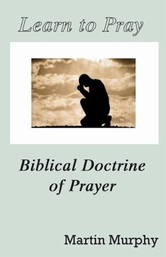 Learn to Pray: Biblical Doctrine of Prayer - Murphy, Martin