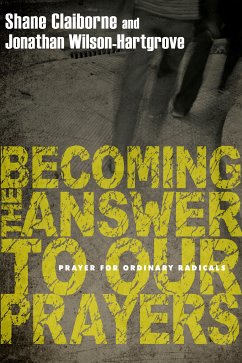 Becoming the Answer to Our Prayers (eBook, ePUB) - Claiborne, Shane; Wilson-Hartgrove, Jonathan