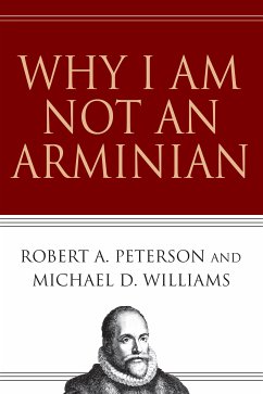 Why I Am Not an Arminian (eBook, ePUB) - Peterson, Robert A.