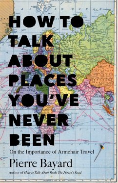 How to Talk About Places You've Never Been (eBook, ePUB) - Bayard, Pierre