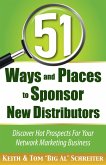 51 Ways and Places to Sponsor New Distributors: Discover Hot Prospects For Your Network Marketing Business (eBook, ePUB)
