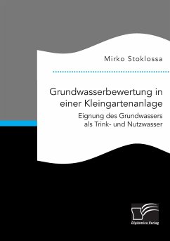 Grundwasserbewertung in einer Kleingartenanlage. Eignung des Grundwassers als Trink- und Nutzwasser - Stoklossa, Mirko