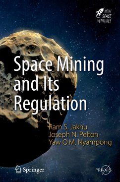 Space Mining and Its Regulation - Jakhu, Ram S.;Pelton, Joseph N.;Nyampong, Yaw Otu Mankata