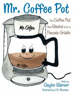 Mr. Coffee Pot: The Coffee Pot that Wanted to be a Pancake Griddle - Warner, Gaylee