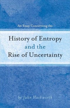 An Essay Concerning the History of Entropy and the Rise of Uncertainty: Volume 1 - Hackworth, John