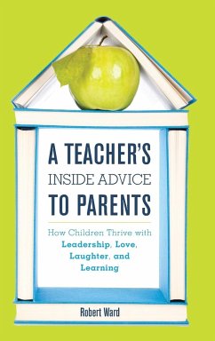 A Teacher's Inside Advice to Parents - Ward, Robert, educator, author of A Teacher's Inside Advice to Paren