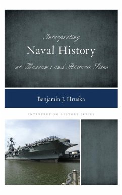 Interpreting Naval History at Museums and Historic Sites - Hruska, Benjamin J.