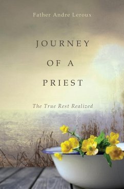 Journey of a Priest: The True Rest Realized - LeRoux, Father Andre