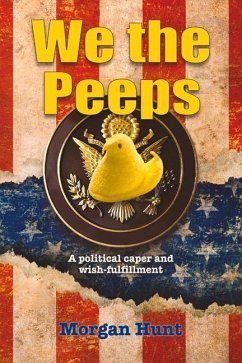 We the Peeps: A Political Caper and Wish Fulfillment Volume 1 - Hunt, Morgan