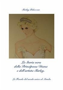 La Storia vera della Principessa Diana e dell'artista Shirley (eBook, PDF) - Polazzon, Shirley