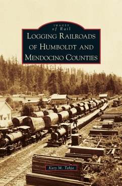 Logging Railroads of Humboldt and Mendocino Counties - Tahja, Katy M.