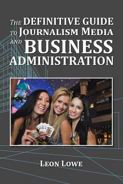 The Definitive Guide to Journalism Media and Business Administration - Lowe, Leon