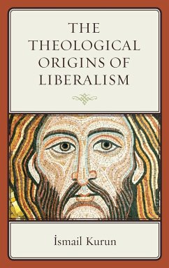 The Theological Origins of Liberalism - Kurun, Ismail