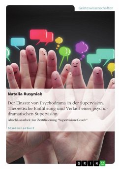Der Einsatz von Psychodrama in der Supervision. Theoretische Einführung und Verlauf einer psychodramatischen Supervision - Rusyniak, Natalia