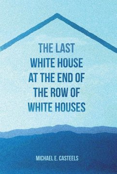 The Last White House at the End of the Row of White Houses - Casteels, Michael E.