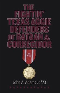 The Fightin' Texas Aggie Defenders of Bataan and Corregidor - Adams, John A