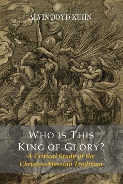 Who Is This King Of Glory? A Critical Study of the Christos-Messiah Tradition - Kuhn, Alvin Boyd