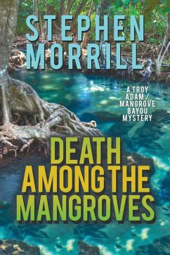 Death Among the Mangroves (A Troy Adam/Mangrove Bayou Mystery, #2) - Morrill, Stephen
