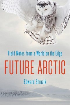 Future Arctic: Field Notes from a World on the Edge - Struzik, Edward