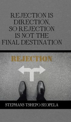 Rejection Is Direction, so Rejection Is Not the Final Destination - Seopela, Stephans Tshepo