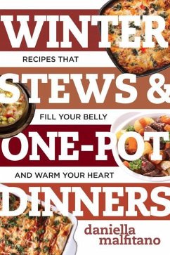 Winter Stews & One-Pot Dinners: Tasty Recipes That Fill Your Belly and Warm Your Heart - Malfitano, Daniella