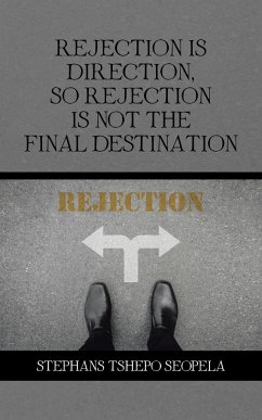 Rejection Is Direction, so Rejection Is Not the Final Destination - Seopela, Stephans Tshepo