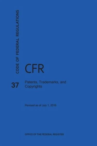 Code of Federal Regulations Title 37, Patents, Trademarks and Copyrights, 2016 Code of Federal Regulations Title 37, Patents, Trademarks and Copyrights, 2016