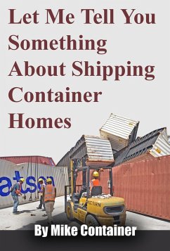 Let Me Tell You Something About Shipping Container Homes (eBook, ePUB) - Container, Mike