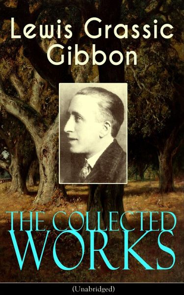 The Collected Works of Lewis Grassic Gibbon (Unabridged) (eBook, ePUB)