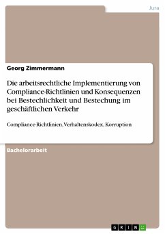 Die arbeitsrechtliche Implementierung von Compliance-Richtlinien und Konsequenzen bei Bestechlichkeit und Bestechung im geschäftlichen Verkehr (eBook, PDF) - Zimmermann, Georg