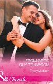 From Good Guy To Groom (eBook, ePUB) From Good Guy To Groom (eBook, ePUB)