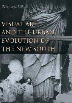 Visual Art and the Urban Evolution of the New South (eBook, ePUB) - Pollack, Deborah C.