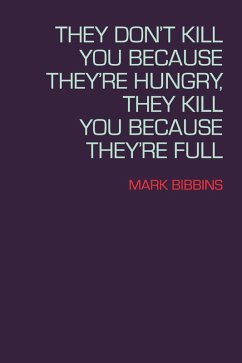 They Don't Kill You Because They're Hungry, They Kill You Because They're Full (eBook, ePUB) - Bibbins, Mark