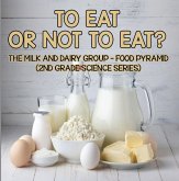 To Eat Or Not To Eat? The Milk And Dairy Group - Food Pyramid (eBook, ePUB)