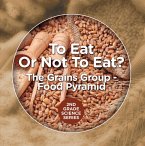 To Eat Or Not To Eat? The Grains Group - Food Pyramid (eBook, ePUB)