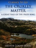 The Croxley Master: A Great Tale Of The Prize Ring (eBook, ePUB) The Croxley Master: A Great Tale Of The Prize Ring (eBook, ePUB)