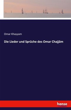 Die Lieder und Sprüche des Omar Chajjâm - Khayyam, Omar