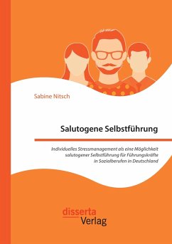 Salutogene Selbstführung. Individuelles Stressmanagement als eine Möglichkeit salutogener Selbstführung für Führungskräfte in Sozialberufen in Deutschland - Nitsch, Sabine