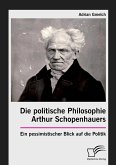 Die politische Philosophie Arthur Schopenhauers. Ein pessimistischer Blick auf die Politik