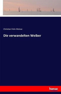 Die verwandelten Weiber - Weisse, Christian Felix