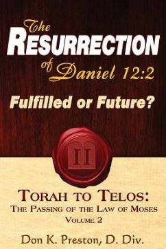 The Resurrection of Daniel 12: Future or Fulfilled?: Torah To Telos, The End of the Law of Moses - Preston D. DIV, Don K.