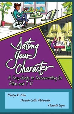 Dating Your Character: A Sexy Guide to Screenwriting for Film and TV - Atlas, Marilyn R.; Cutler-Rubenstein, Devorah; Lopez, Elizabeth