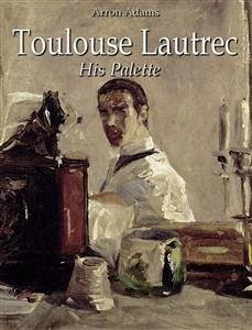 Toulouse-Lautrec: His Palette (eBook, ePUB) - Adams, Arron