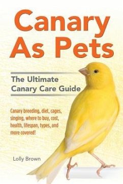 Canary As Pets: Canary breeding, diet, cages, singing, where to buy, cost, health, lifespan, types, and more covered! The Ultimate Can - Brown, Lolly