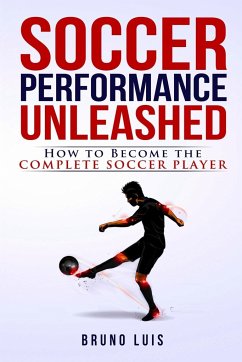 Soccer Performance Unleashed - How to Become The Complete Soccer Player - Luis, Bruno