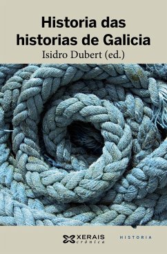 Historia das historias de Galicia - Villares, Ramón; Rey Castelao, Ofelia; Fernández Prieto, Lourenzo; Monteagudo Romero, Xosé Henrique; González García, Francisco; Dubert García, Isidro; Andrade Cernadas, José Miguel; Gago Mariño, Manuel