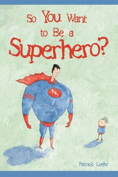 So You Want to Be a Superhero? - Loehr, Patrick