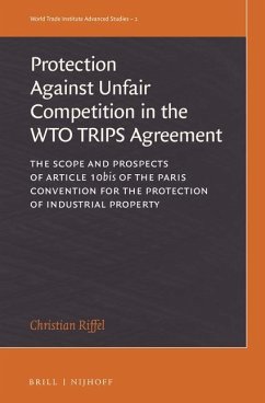 The Protection Against Unfair Competition in the Wto Trips Agreement: The Scope and Prospects of Article 10bis of the Paris Convention for the Protect - Riffel, Christian
