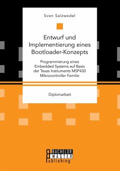 Entwurf und Implementierung eines Bootloader-Konzepts. Programmierung eines Embedded Systems auf Basis der Texas Instruments MSP430 Mikrocontroller Familie - Salzwedel, Sven